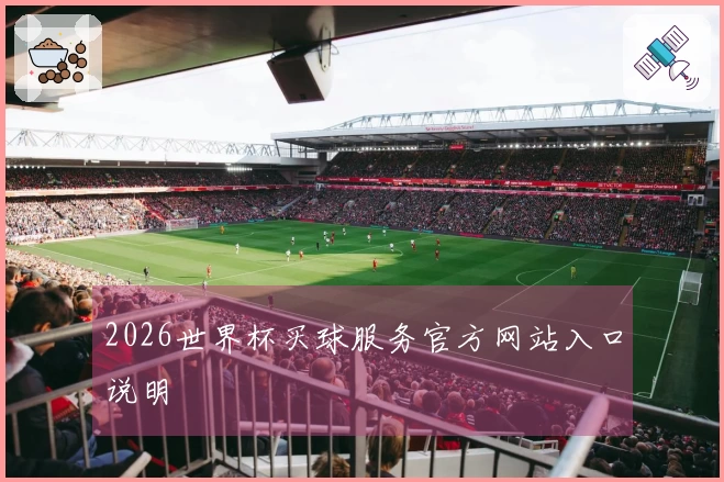 2026世界杯买球服务官方网站入口说明