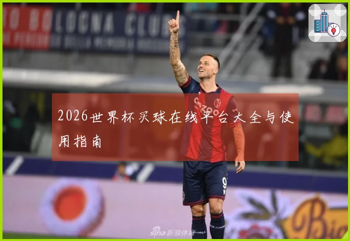 2026世界杯买球在线平台大全与使用指南